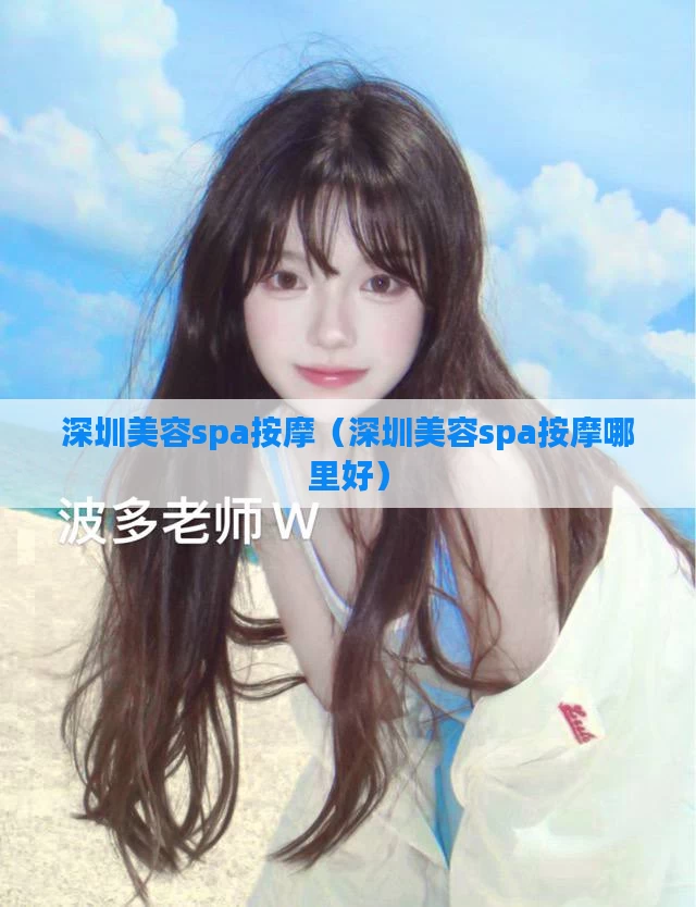 深圳美容spa按摩(深圳美容spa按摩哪里好)