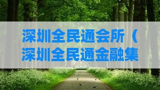 深圳全民通会所(深圳全民通金融集团怎么样?)