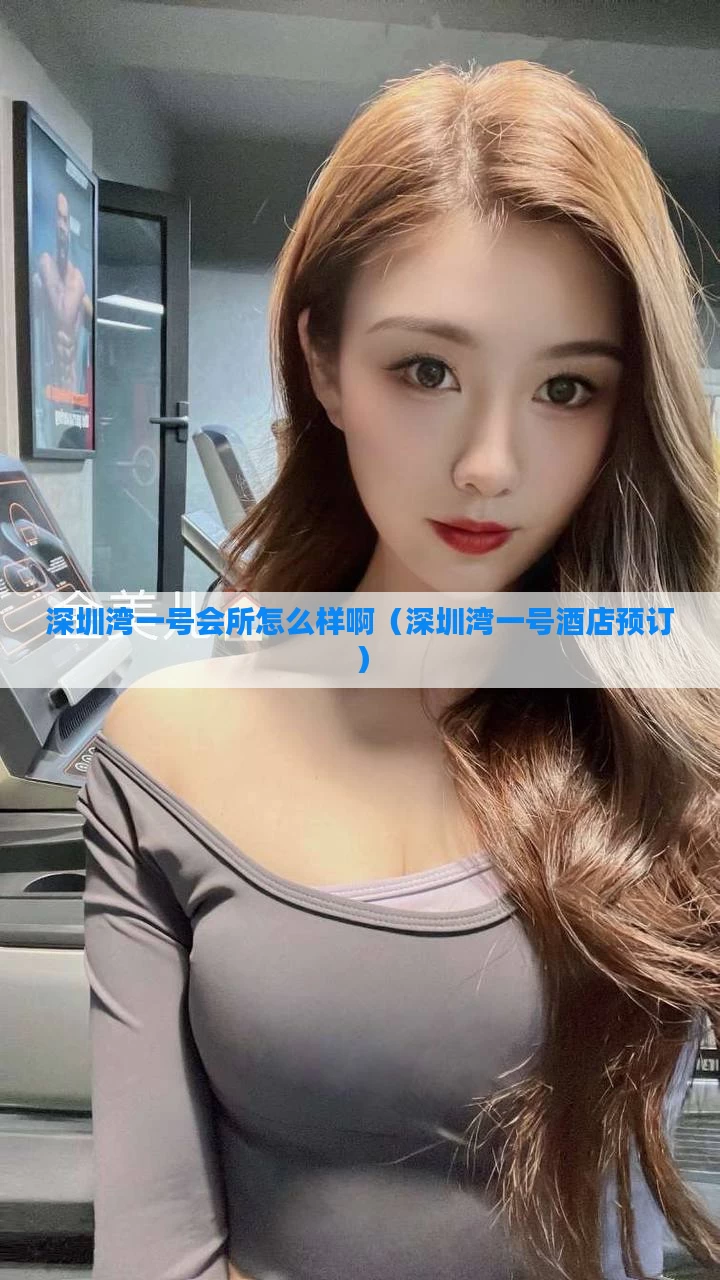 深圳湾一号会所怎么样啊(深圳湾一号酒店预订)