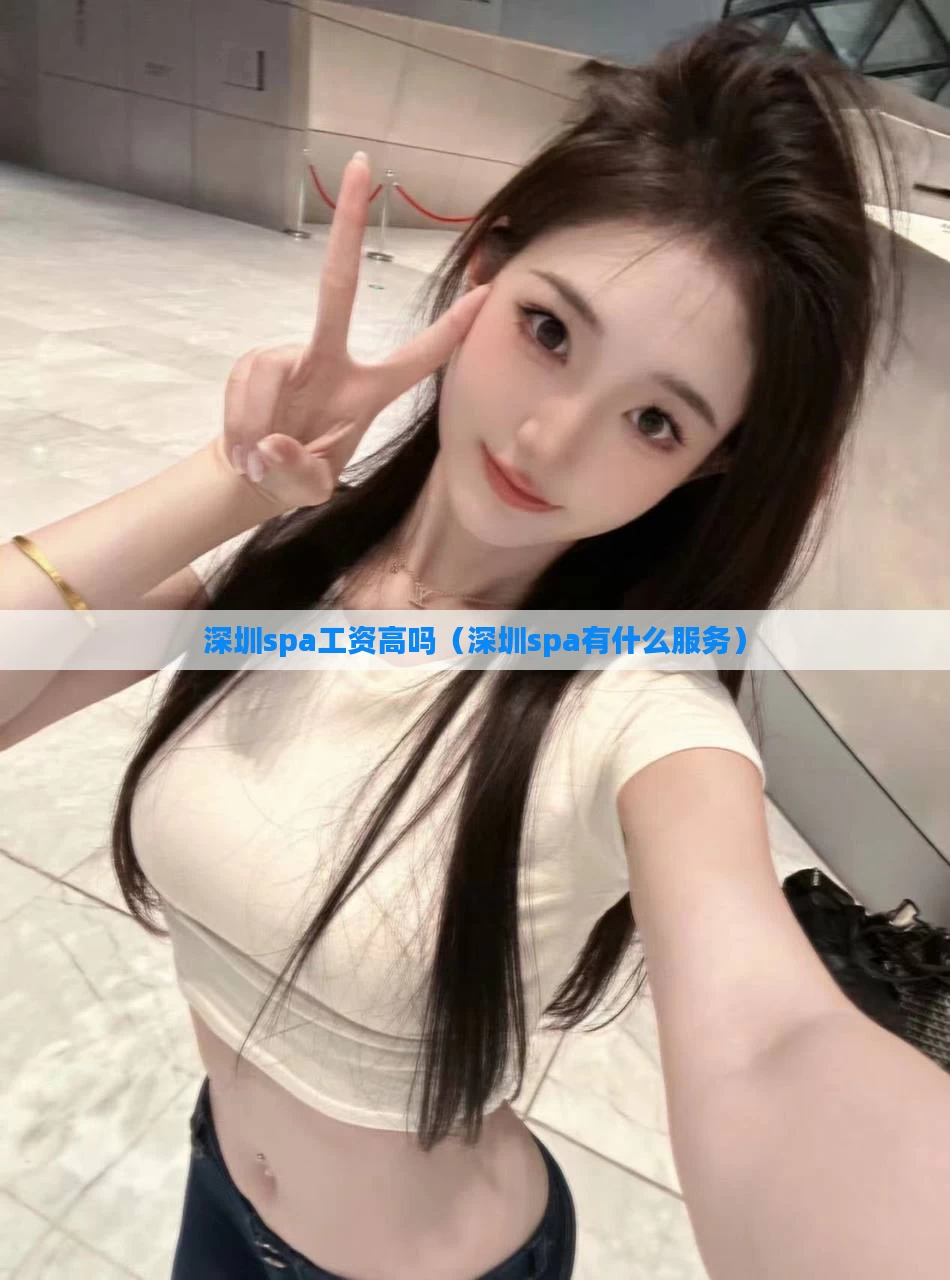 深圳spa工资高吗（深圳spa有什么服务）
