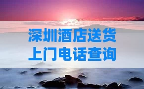 深圳酒店送货上门电话查询