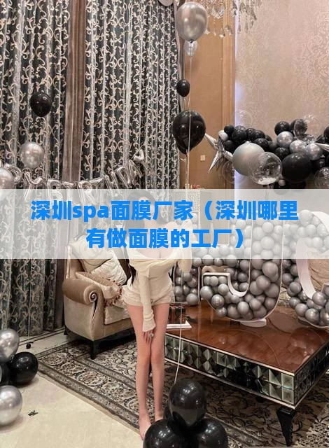 深圳spa面膜厂家（深圳哪里有做面膜的工厂）