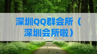 深圳QQ群会所（深圳会所啦）