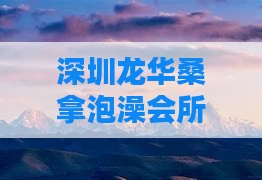 深圳龙华桑拿泡澡会所(深圳龙华区桑拿)