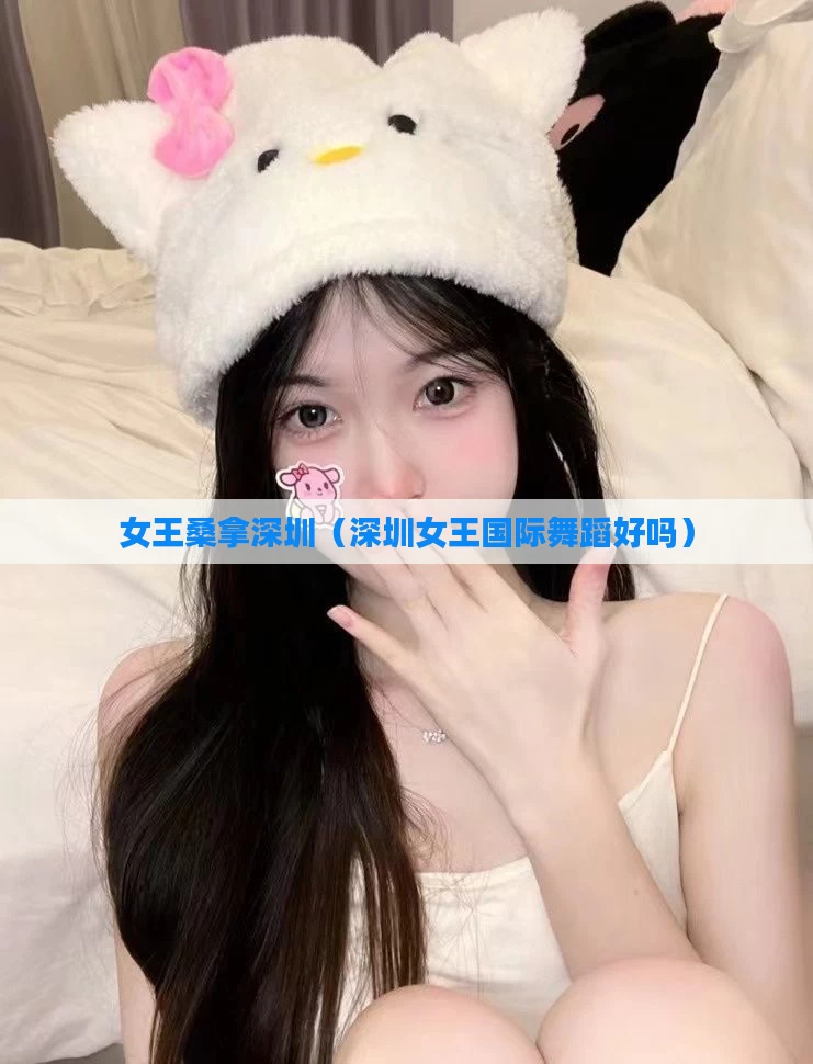 女王桑拿深圳（深圳女王国际舞蹈好吗）