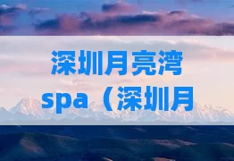 深圳月亮湾spa（深圳月亮湾大道）