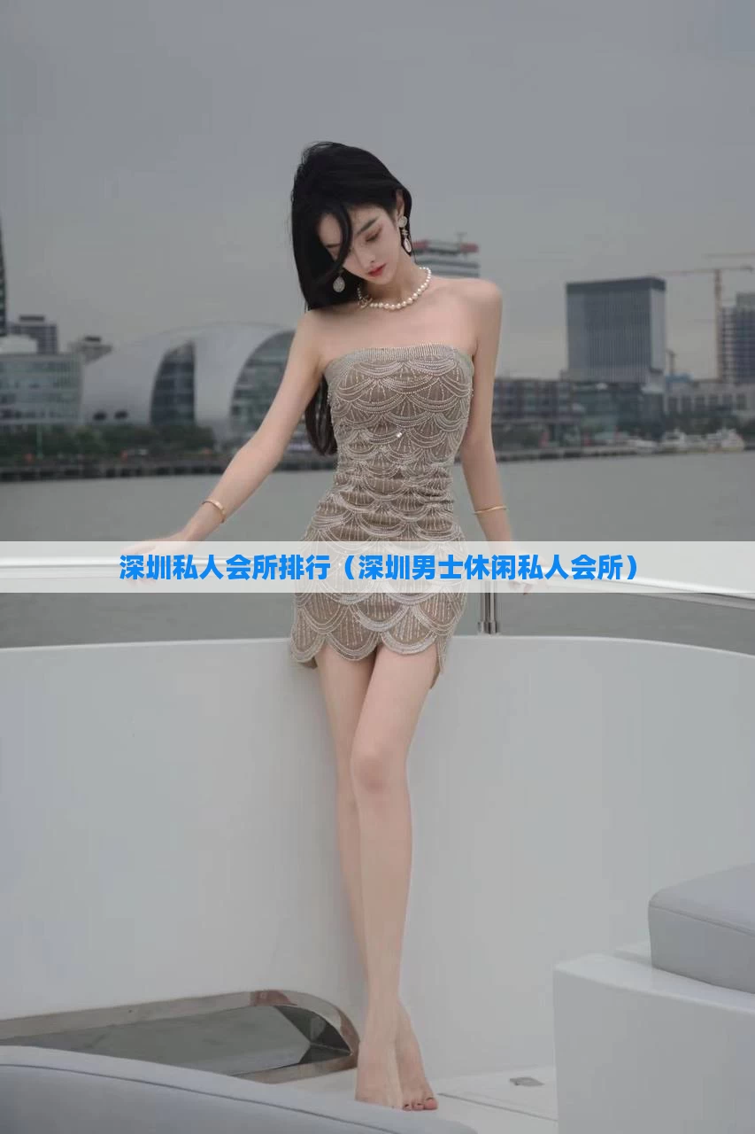 深圳私人会所排行（深圳男士休闲私人会所）