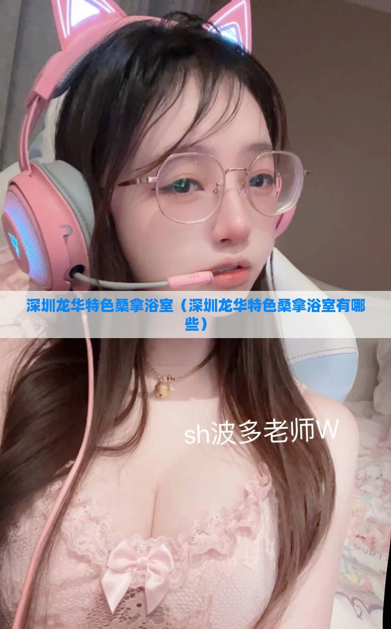 深圳龙华特色桑拿浴室（深圳龙华特色桑拿浴室有哪些）