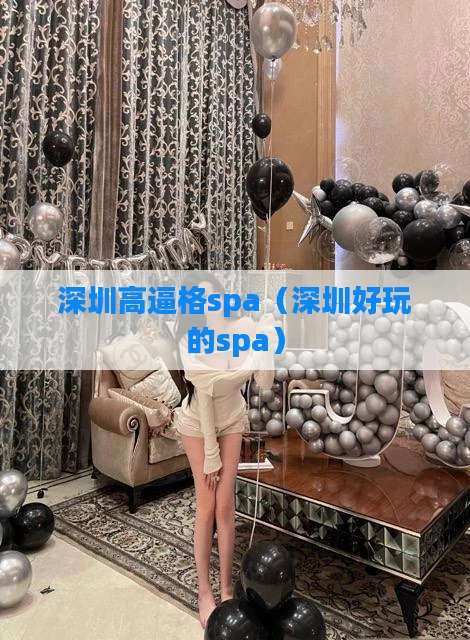 深圳高逼格spa（深圳好玩的spa）