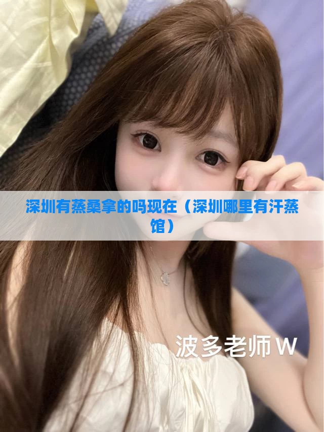 深圳有蒸桑拿的吗现在（深圳哪里有汗蒸馆）