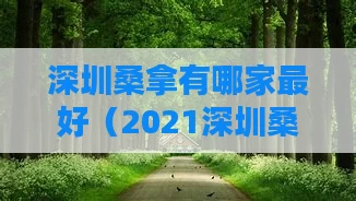 深圳桑拿有哪家最好（2021深圳桑拿）