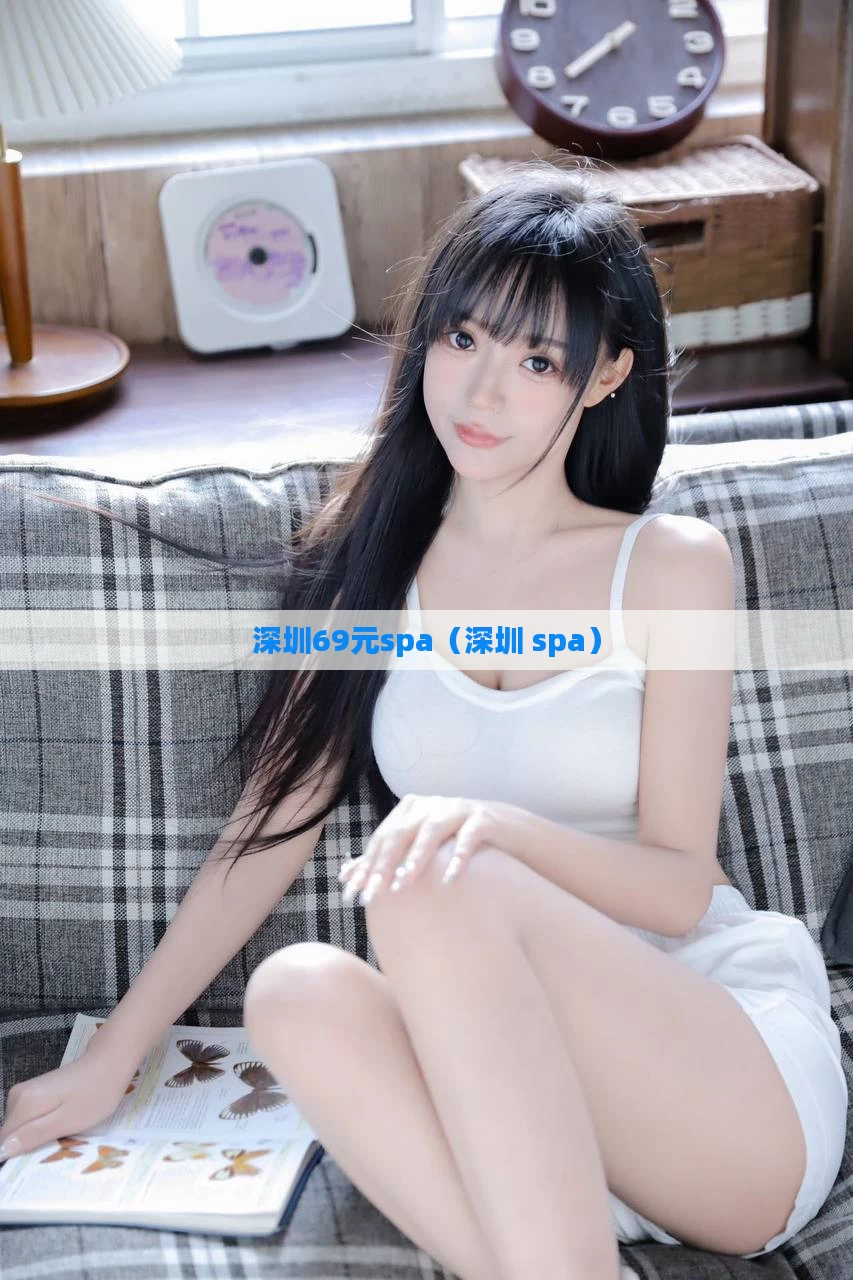 深圳69元spa（深圳 spa）