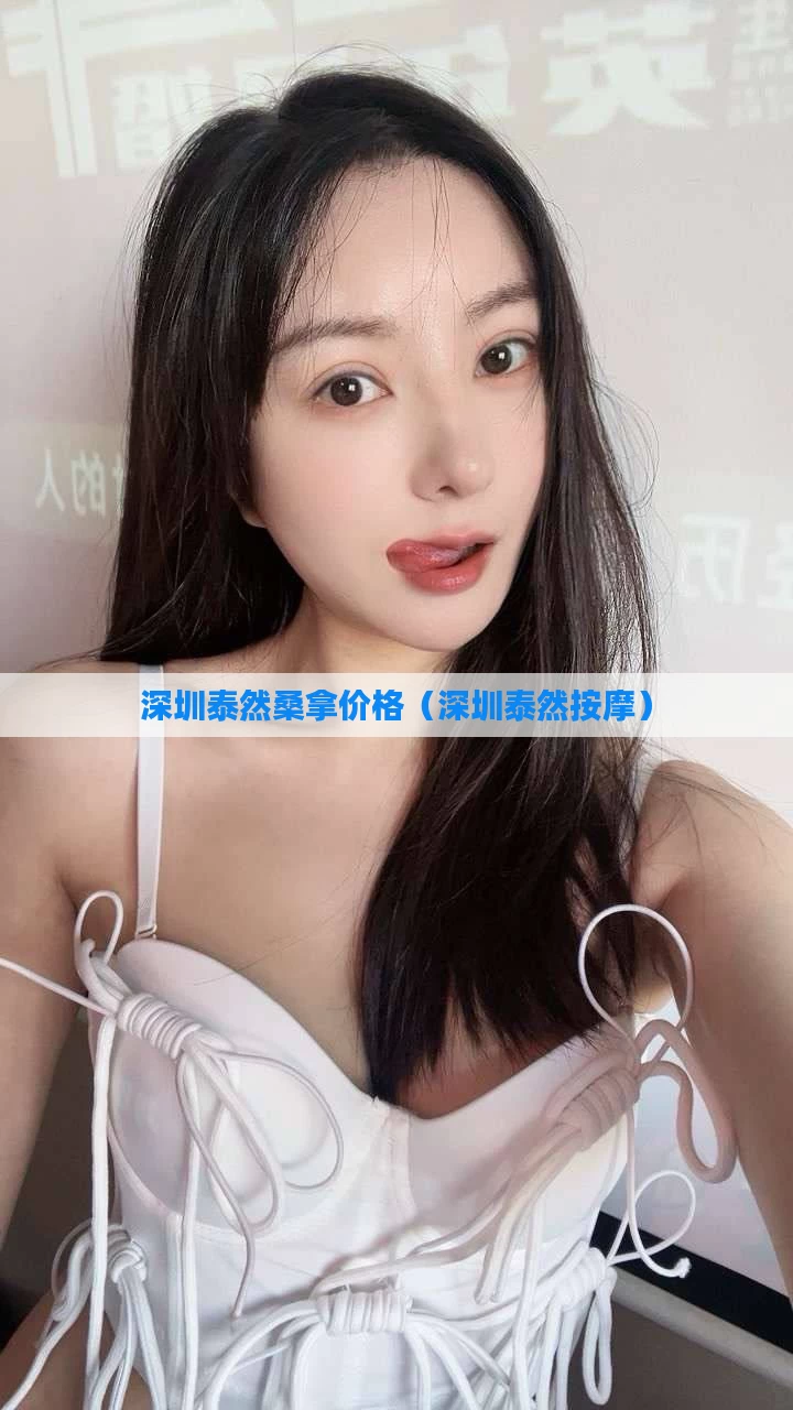 深圳泰然桑拿价格（深圳泰然按摩）