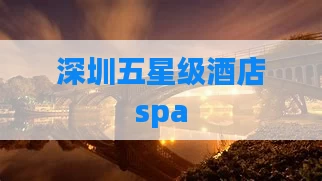 深圳五星级酒店spa