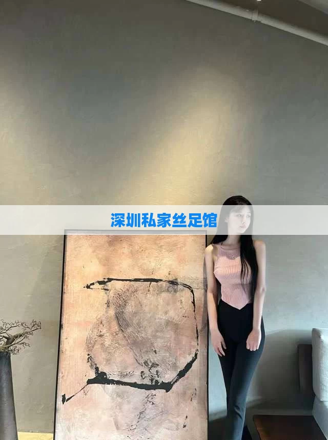 深圳私家丝足馆
