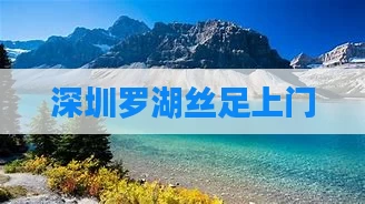 深圳罗湖丝足上门