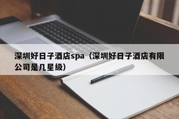 深圳好日子酒店spa(深圳好日子酒店有限公司是几星级)