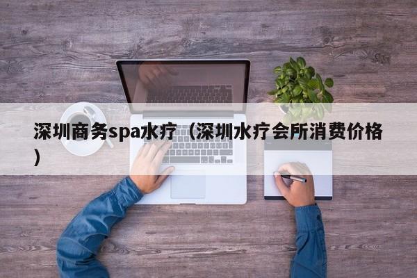 深圳商务spa水疗(深圳水疗会所消费价格)