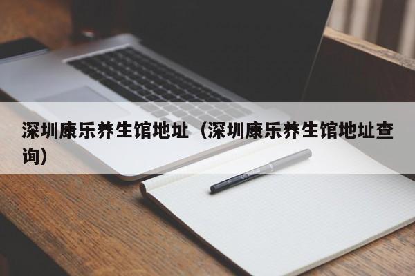深圳康乐养生馆地址(深圳康乐养生馆地址查询)