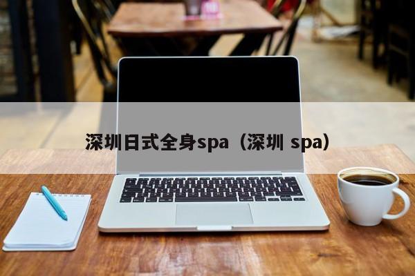 深圳日式全身spa(深圳 spa)