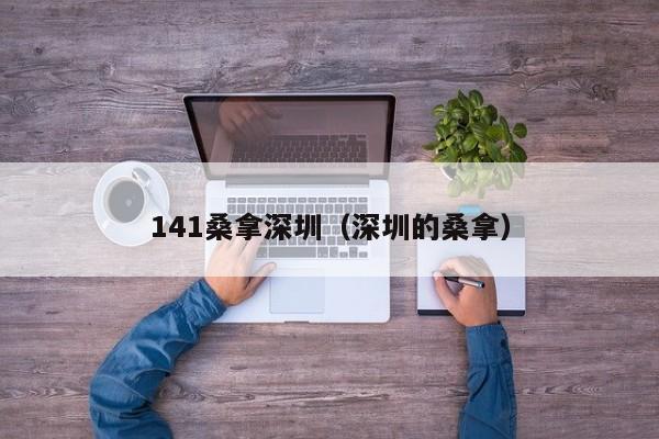 141桑拿深圳(深圳的桑拿)