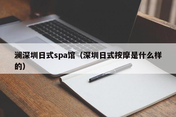 澜深圳日式spa馆（深圳日式按摩是什么样的）