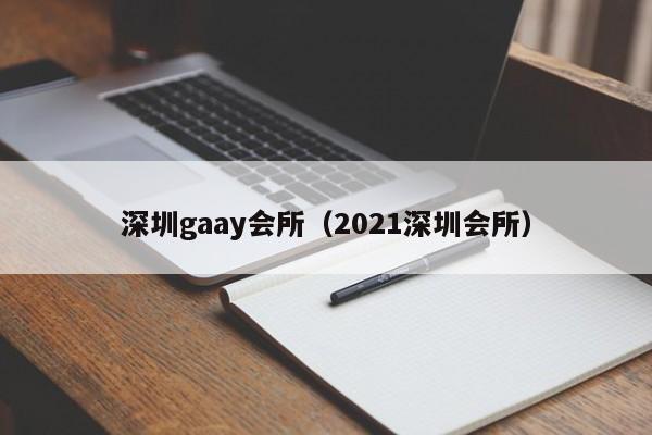 深圳gaay会所(2021深圳会所)