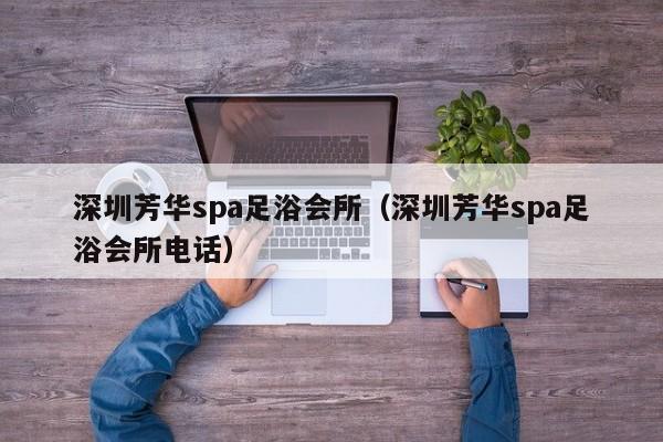 深圳芳华spa足浴会所(深圳芳华spa足浴会所电话)