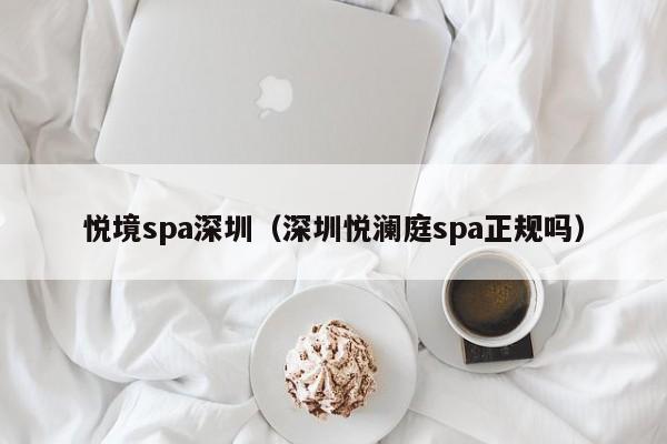 悦境spa深圳（深圳悦澜庭spa正规吗）