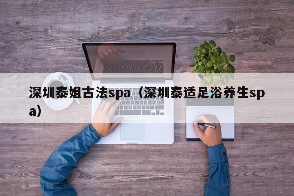 深圳泰姐古法spa(深圳泰适足浴养生spa)