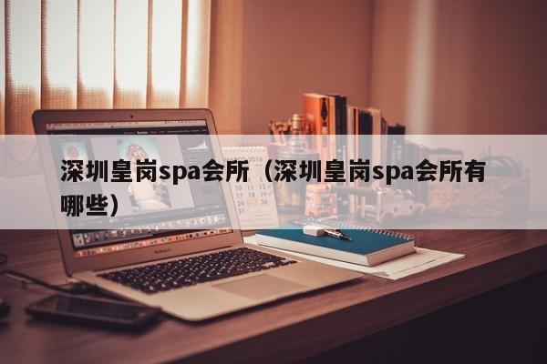 深圳皇岗spa会所(深圳皇岗spa会所有哪些)