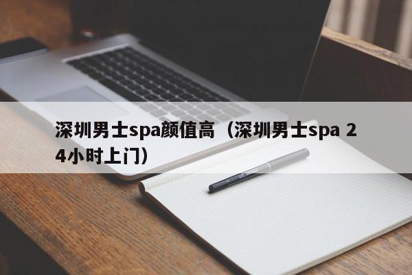 深圳男士spa颜值高(深圳男士spa 24小时上门)
