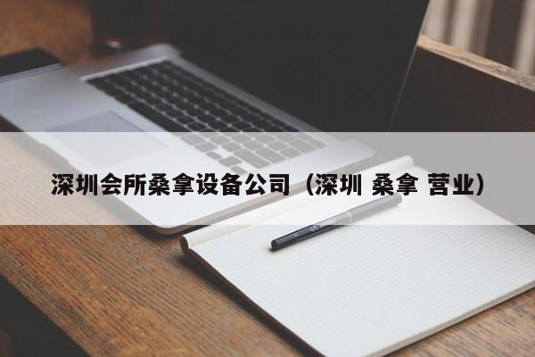 深圳会所桑拿设备公司(深圳 桑拿 营业)